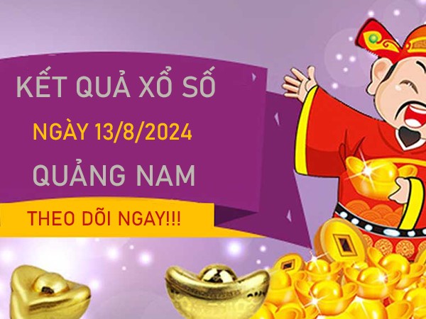 Phân tích XSQNM 13/8/2024 nhận định VIP Quảng Nam