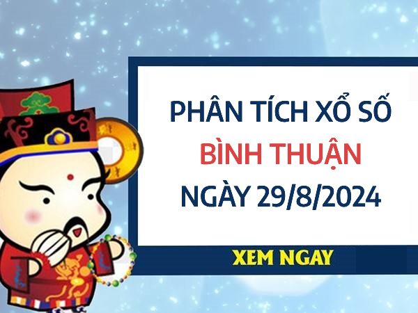 Phân tích xổ số Bình Thuận ngày 29/8/2024 chọn số phát tài thứ 5