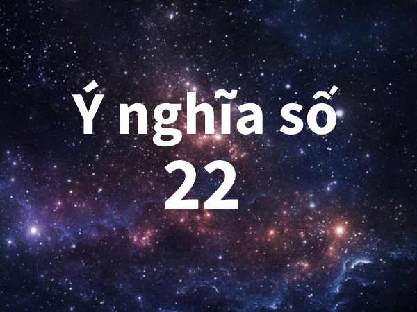 Số 22 có ý nghĩa gì? 22 Có phải là số cho tài lộc thăng hoa không?